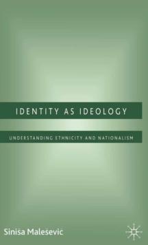 Identity as Ideology : Understanding Ethnicity and Nationalism