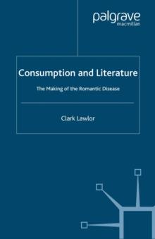 Consumption and Literature : The Making of the Romantic Disease