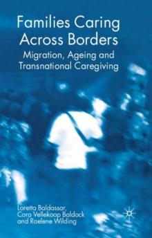 Families Caring Across Borders : Migration, Ageing and Transnational Caregiving