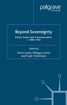 Beyond Sovereignty : Britain, Empire and Transnationalism, c.1880-1950