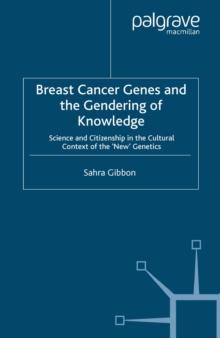 Breast Cancer Genes and the Gendering of Knowledge : Science and Citizenship in the Cultural Context of the 'New' Genetics