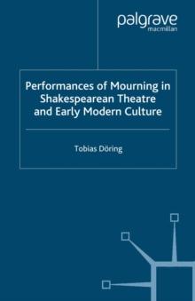 Performances of Mourning in Shakespearean Theatre and Early Modern Culture