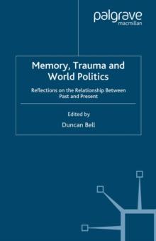 Memory, Trauma and World Politics : Reflections on the Relationship Between Past and Present