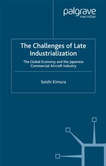 The Challenge of Late Industrialization : The Global Economy and the Japanese Commercial Aircraft Industry