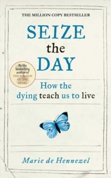 Seize the Day : How the dying teach us to live