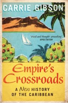 Empire's Crossroads : The Caribbean From Columbus to the Present Day