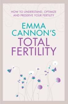 Emma Cannon's Total Fertility : How to understand, optimize and preserve your fertility