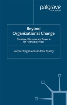 Beyond Organizational Change : Structure, Discourse and Power in UK Financial Services