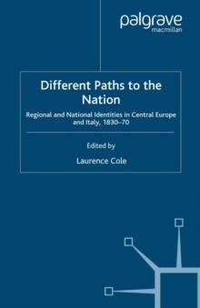 Different Paths to the Nation : Regional and National Identities in Central Europe and Italy, 1830-70