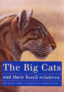 The Big Cats and Their Fossil Relatives : An Illustrated Guide to Their Evolution and Natural History