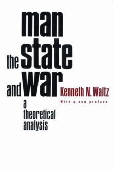 Man, the State, and War : A Theoretical Analysis