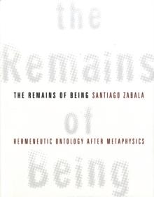 The Remains of Being : Hermeneutic Ontology After Metaphysics