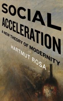 Social Acceleration : A New Theory of Modernity