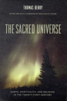 The Sacred Universe : Earth, Spirituality, and Religion in the Twenty-First Century