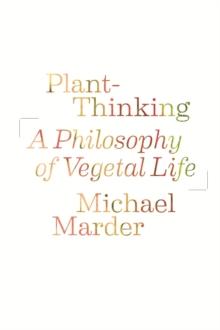 Plant-Thinking : A Philosophy Of Vegetal Life