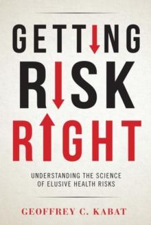 Getting Risk Right : Understanding the Science of Elusive Health Risks