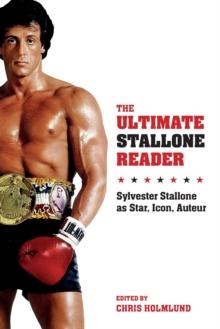 The Ultimate Stallone Reader : Sylvester Stallone as Star, Icon, Auteur