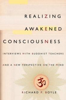 Realizing Awakened Consciousness : Interviews with Buddhist Teachers and a New Perspective on the Mind