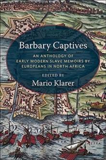 Barbary Captives : An Anthology of Early Modern Slave Memoirs by Europeans in North Africa