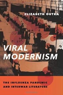 Viral Modernism : The Influenza Pandemic and Interwar Literature