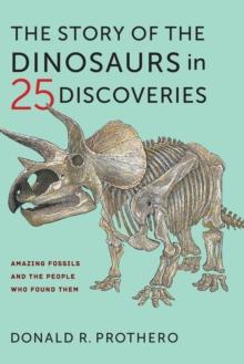 The Story of the Dinosaurs in 25 Discoveries : Amazing Fossils and the People Who Found Them