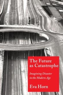 The Future as Catastrophe : Imagining Disaster in the Modern Age