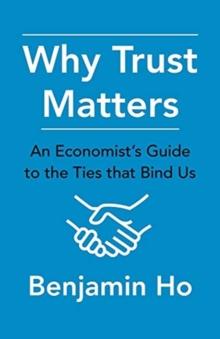 Why Trust Matters : An Economist's Guide to the Ties That Bind Us