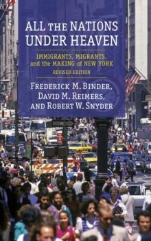 All the Nations Under Heaven : Immigrants, Migrants, and the Making of New York, Revised Edition