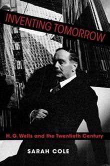 Inventing Tomorrow : H. G. Wells and the Twentieth Century