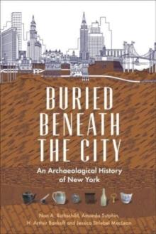 Buried Beneath the City : An Archaeological History of New York