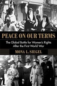 Peace on Our Terms : The Global Battle for Women's Rights After the First World War