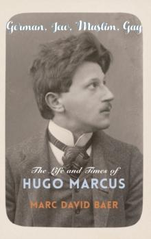 German, Jew, Muslim, Gay : The Life and Times of Hugo Marcus