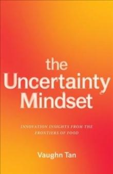 The Uncertainty Mindset : Innovation Insights from the Frontiers of Food