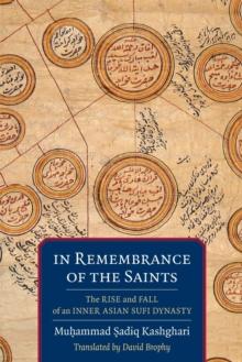 In Remembrance of the Saints : The Rise and Fall of an Inner Asian Sufi Dynasty