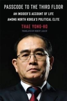 Passcode to the Third Floor : An Insider's Account of Life Among North Korea's Political Elite