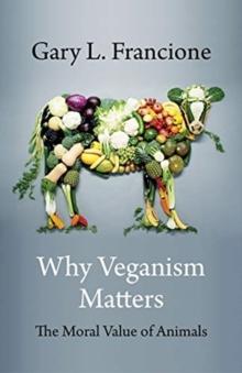 Why Veganism Matters : The Moral Value of Animals