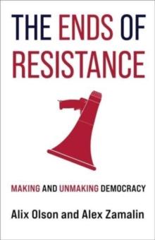 The Ends of Resistance : Making and Unmaking Democracy