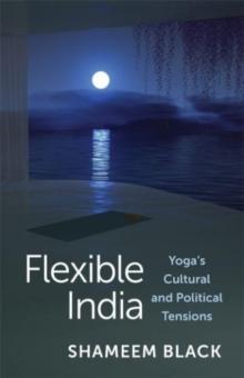 Flexible India : Yoga's Cultural and Political Tensions