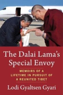 The Dalai Lama's Special Envoy : Memoirs of a Lifetime in Pursuit of a Reunited Tibet