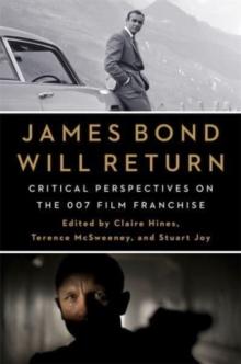 James Bond Will Return : Critical Perspectives on the 007 Film Franchise