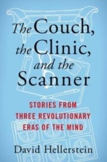 The Couch, the Clinic, and the Scanner : Stories from Three Revolutionary Eras of the Mind