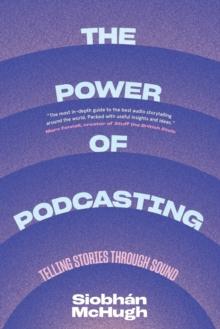 The Power of Podcasting : Telling Stories Through Sound