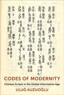 Codes of Modernity : Chinese Scripts in the Global Information Age