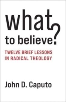 What to Believe? : Twelve Brief Lessons in Radical Theology