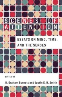 Scenes of Attention : Essays on Mind, Time, and the Senses