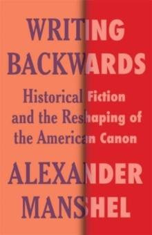 Writing Backwards : Historical Fiction and the Reshaping of the American Canon