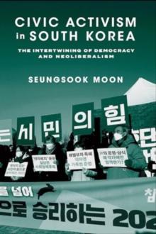 Civic Activism in South Korea : The Intertwining of Democracy and Neoliberalism