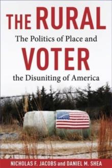 The Rural Voter : The Politics of Place and the Disuniting of America