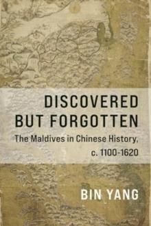 Discovered but Forgotten : The Maldives in Chinese History, c. 1100-1620