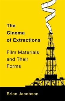 The Cinema of Extractions : Film Materials and Their Forms